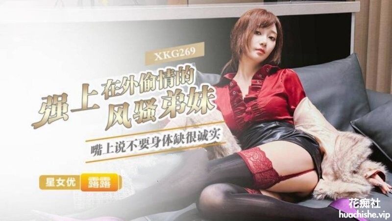 星空无限传媒 露露 强上在外偷情的风骚弟妹精彩截图01