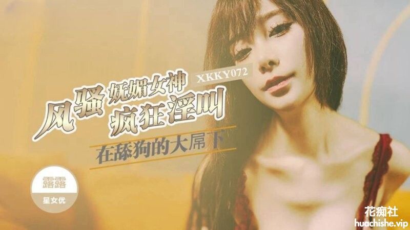 星空无限传媒 露露 风骚妩媚女神在舔狗的大屌下疯狂淫叫精彩截图01